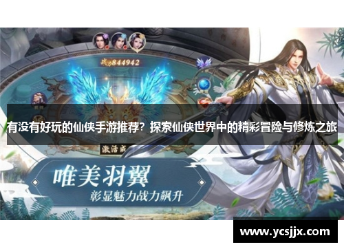 有没有好玩的仙侠手游推荐？探索仙侠世界中的精彩冒险与修炼之旅