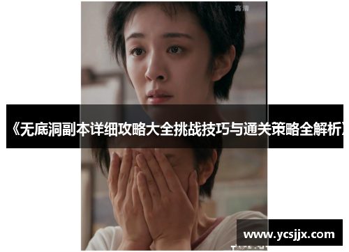 《无底洞副本详细攻略大全挑战技巧与通关策略全解析》